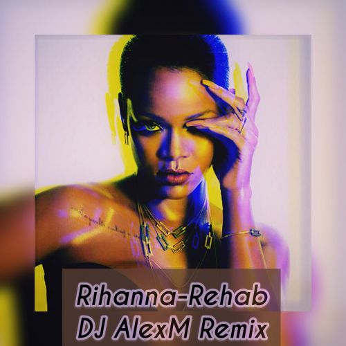 Rihanna - Rehab (DJ Alexm Remix) [2019]