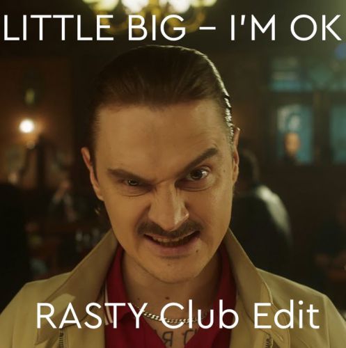 Little Big - I'm Ok (Rasty Club Edit) [2019]