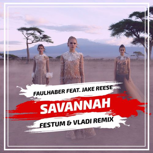 Faulhaber feat. Jake Reese - Savannah (Festum & Vladi Remix) [2019]
