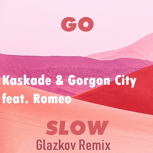 Kaskade & Gorgon City feat. Romeo - Go Slow (Glazkov Remix).mp3