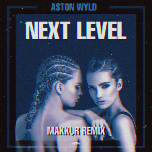Aston Wyld - Next Level (Makkur Remix) [2019]