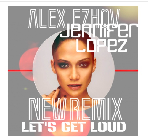 Jennifer Lopez - Let's Get Loud (DJ Alex Ezhov radio remix).mp3