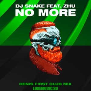 DJ Snake feat. Zhu - No More (Denis First Club Mix) [2019]