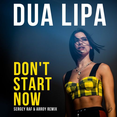 Dua Lipa - Don`t Start Now (Sergey Raf & ARROY Extendent Remix).mp3