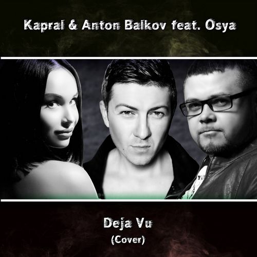 Kapral & Anton Balkov feat. Osya - Deja Vu (Cover Mix).mp3