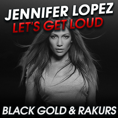 Jennifer Lopez - Let's Get Loud (Black Gold & Rakurs Remix) [2022]
