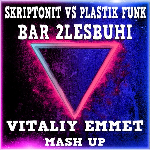 Skriptonit vs Plastik Funk & Esox - Bar 2 Lesbuhi vs Can't Help It (Vitaliy Emmet Mash Up) [2022]