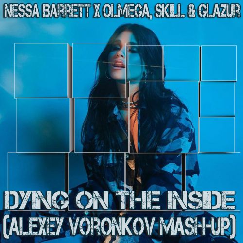 Nessa Barrett x Olmega, Skill & Glazur - Dying On The Inside (Alexey Voronkov Mash-Up) [2022]