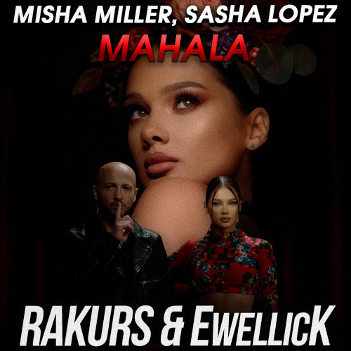 Misha Miller, Sasha Lopez - Mahala (Rakurs & Ewellick Remix) [2022]