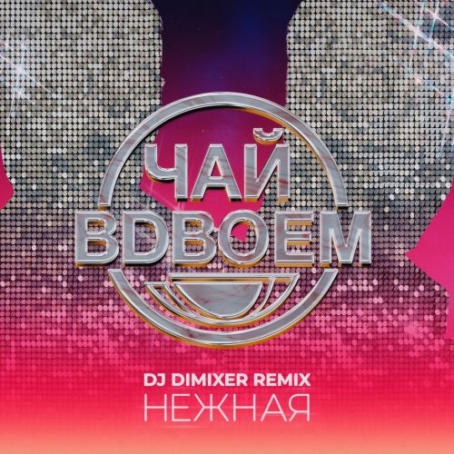 Чай Вдвоем - Нежная (DJ Dimixer Remix) [2023]