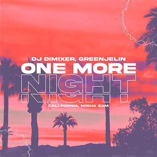 DJ Dimixer, Greenjelin - One More Night (feat Cali Fornia, Misha Zam) [2023]
