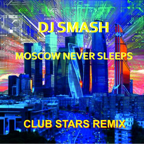 DJ Smash - Moscow Never Sleeps (Club Stars Remix) [2024]